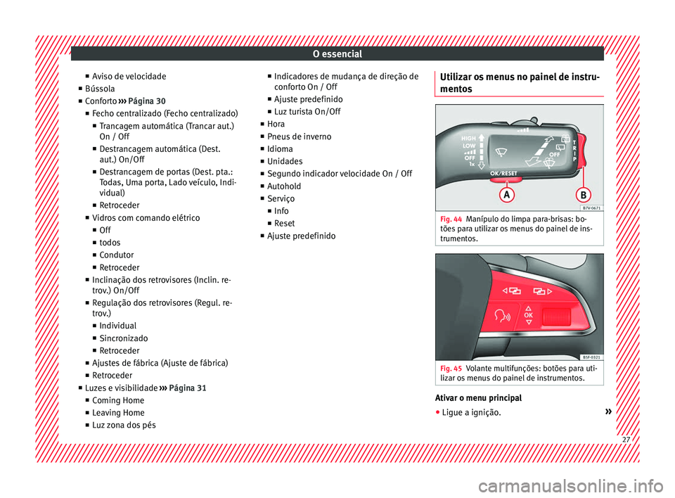 Seat Alhambra 2017 Manual do proprietário (in Portuguese) O essencial
■ Av
i
so de velocidade
■ Bússola
■ Conforto ››› Página 30
■ Fecho centralizado (Fecho centralizado)
■ Trancagem automática (Trancar aut.)
On / Off
■ Destrancagem aut Seat Alhambra 2017 Manual do proprietário (in Portuguese) O essencial
■ Av
i
so de velocidade
■ Bússola
■ Conforto ››› Página 30
■ Fecho centralizado (Fecho centralizado)
■ Trancagem automática (Trancar aut.)
On / Off
■ Destrancagem aut