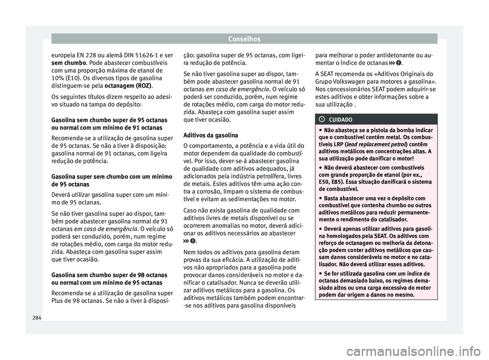 Seat Alhambra 2017  Manual do proprietário (in Portuguese)  Conselhos
europeia EN 228 ou alemã DIN 51626-1 e ser
sem c humbo
. P
ode abastecer combustíveis
com uma proporção máxima de etanol de
10% (E10). Os diversos tipos de gasolina
distinguem-se pela o