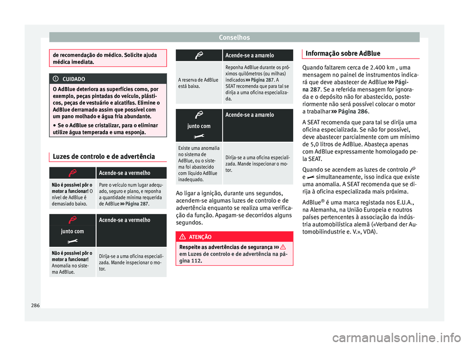 Seat Alhambra 2017  Manual do proprietário (in Portuguese)  Conselhos
de recomendação do médico. Solicite ajuda
médica imedi
at
a. CUIDADO
O AdBlue deteriora as superfícies como, por
e xemp

lo, peças pintadas do veículo, plásti-
cos, peças de vestuá