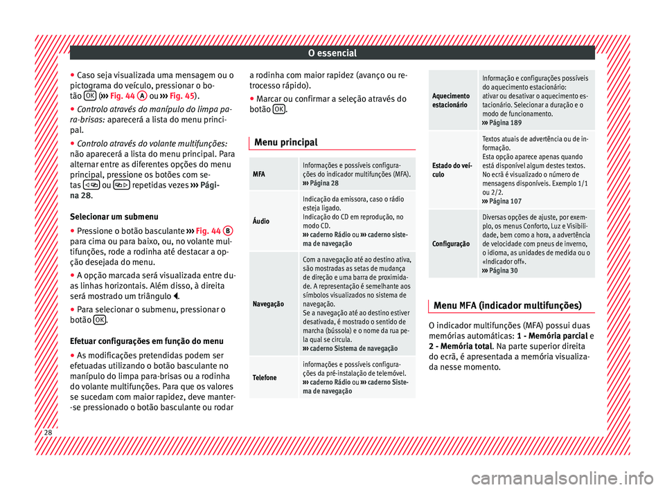 Seat Alhambra 2017 Manual do proprietário (in Portuguese) O essencial
● Ca
so sej
a visualizada uma mensagem ou o
pictograma do veículo, pressionar o bo-
tão OK (
›››
Fig. 44
A ou
›››
Fig. 45
).
● C
ontrolo através do manípulo do Seat Alhambra 2017 Manual do proprietário (in Portuguese) O essencial
● Ca
so sej
a visualizada uma mensagem ou o
pictograma do veículo, pressionar o bo-
tão OK (
›››
Fig. 44
A ou
›››
Fig. 45
).
● C
ontrolo através do manípulo do