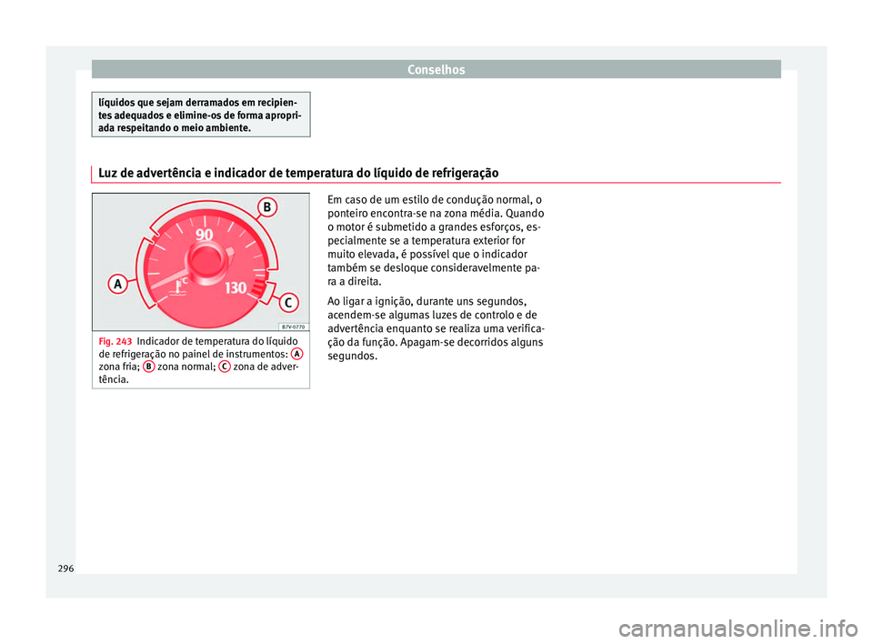 Seat Alhambra 2017  Manual do proprietário (in Portuguese)  Conselhos
líquidos que sejam derramados em recipien-
te
s
 adequados e elimine-os de forma apropri-
ada respeitando o meio ambiente. Luz de advertência e indicador de temperatura do líquido de refr
