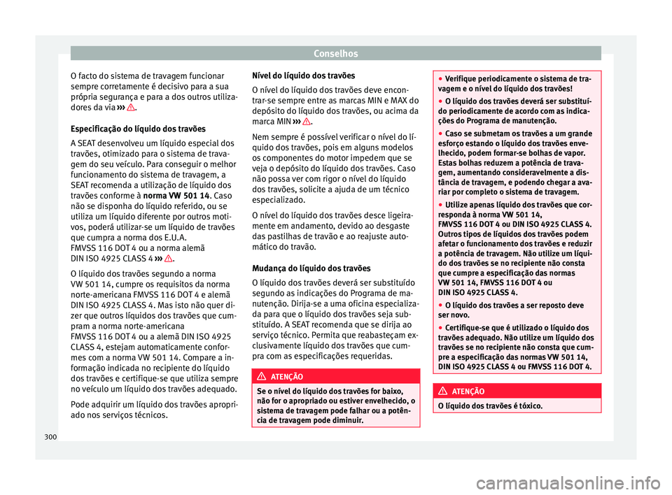 Seat Alhambra 2017  Manual do proprietário (in Portuguese)  Conselhos
O facto do sistema de travagem funcionar
sempr e c
orr
etamente é decisivo para a sua
própria segurança e para a dos outros utiliza-
dores da via  ›››  .
E s
pec

ificação do líq