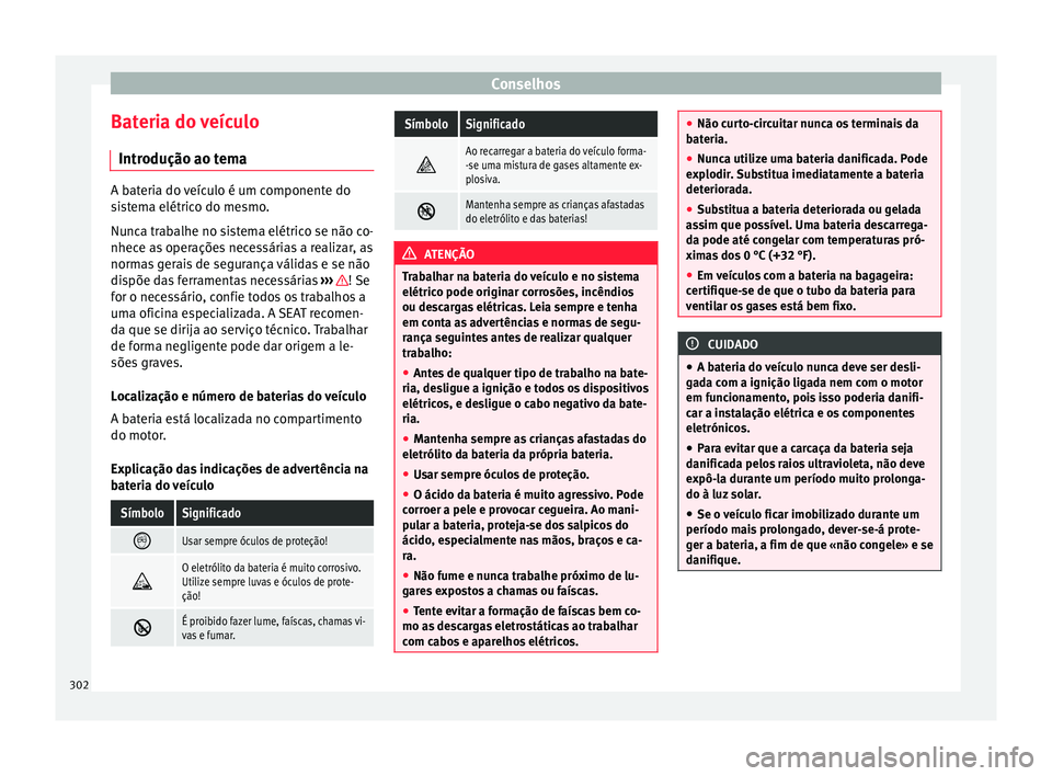 Seat Alhambra 2017  Manual do proprietário (in Portuguese)  Conselhos
Bateria do veículo Intr odução ao t
em
aA bateria do veículo é um componente do
si
s

tema elétrico do mesmo.
Nunca trabalhe no sistema elétrico se não co-
nhece as operações neces