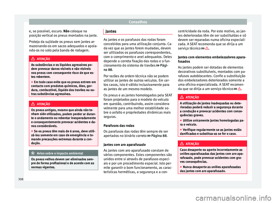 Seat Alhambra 2017  Manual do proprietário (in Portuguese)  Conselhos
e, se possível, escuro. Não c o
loque n a
posição vertical os pneus montados na jante.
Proteja da sujidade os pneus sem jantes ar-
mazenando-os em sacos adequados e apoia-
ndo-os no solo