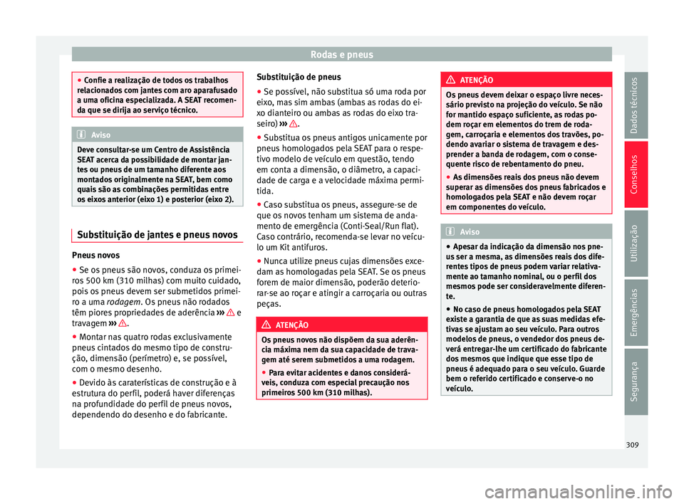Seat Alhambra 2017  Manual do proprietário (in Portuguese)  Rodas e pneus
●
Confie a r e
alização de todos os trabalhos
relacionados com jantes com aro aparafusado
a uma oficina especializada. A SEAT recomen-
da que se dirija ao serviço técnico. Aviso
De