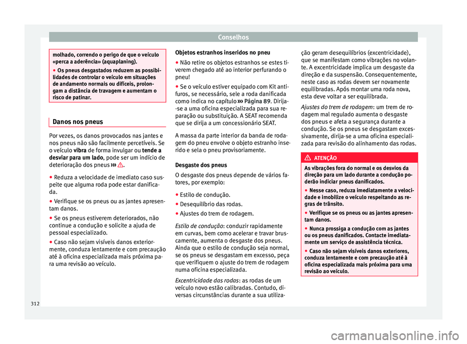 Seat Alhambra 2017  Manual do proprietário (in Portuguese)  Conselhos
molhado, correndo o perigo de que o veículo
«perc
a a a
derência» (aquaplaning).
● Os pneus desgastados reduzem as possibi-
lidade
 s de controlar o veículo em situações
de andament