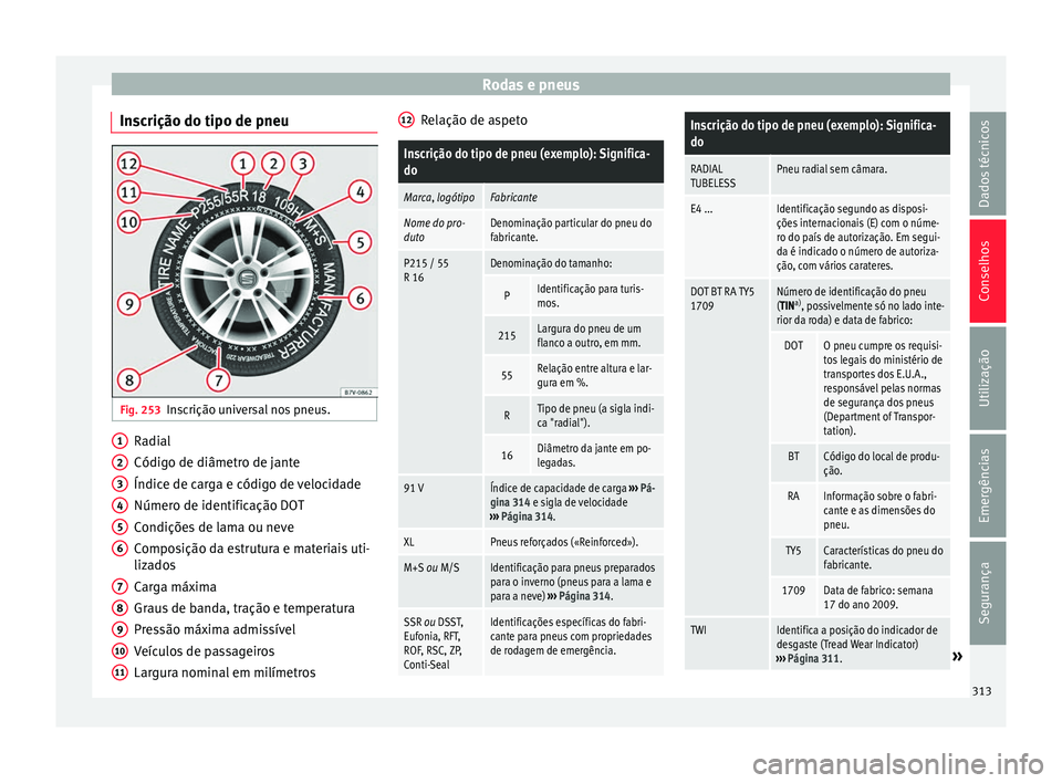 Seat Alhambra 2017  Manual do proprietário (in Portuguese)  Rodas e pneus
Inscrição do tipo de pneu Fig. 253
Inscrição universal nos pneus. Radial
Códig
o de diâmetr
o de j
ante
Índice de carga e código de velocidade
Número de identificação DOT
Cond