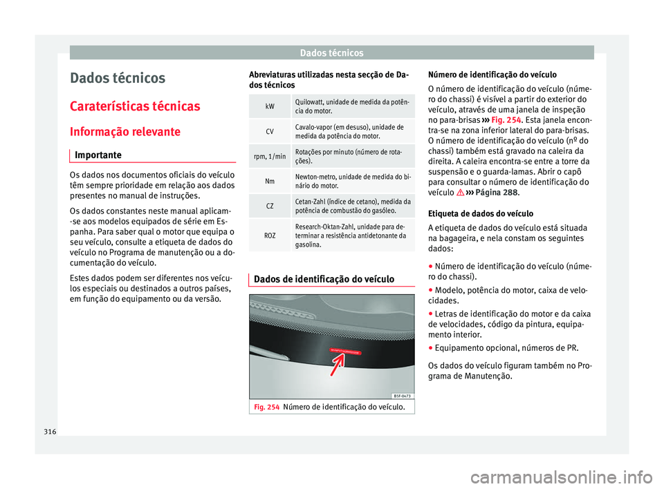 Seat Alhambra 2017  Manual do proprietário (in Portuguese)  Dados técnicos
Dados técnicos
C ar
at
erísticas técnicas
Informação relevante Importante Os dados nos documentos oficiais do veículo
têm sempre priorid
a

de em relação aos dados
presentes n