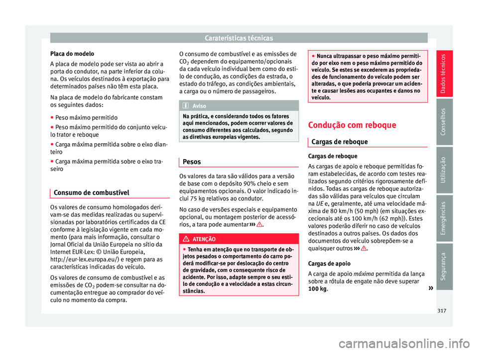 Seat Alhambra 2017  Manual do proprietário (in Portuguese)  Caraterísticas técnicas
Placa do modelo
A p l
ac
a de modelo pode ser vista ao abrir a
porta do condutor, na parte inferior da colu-
na. Os veículos destinados à exportação para
determinados pa