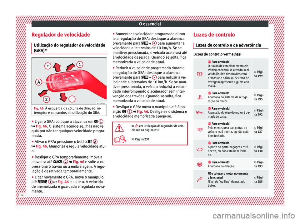 Seat Alhambra 2017 Manual do proprietário (in Portuguese) O essencial
Regulador de velocidade Uti liz
ação do r
egulador de velocidade
(GRA)* Fig. 46
À esquerda da coluna de direção: in-
t errupt
or e c
omandos de utilização do GRA. ●
Ligar o GRA: Seat Alhambra 2017 Manual do proprietário (in Portuguese) O essencial
Regulador de velocidade Uti liz
ação do r
egulador de velocidade
(GRA)* Fig. 46
À esquerda da coluna de direção: in-
t errupt
or e c
omandos de utilização do GRA. ●
Ligar o GRA: