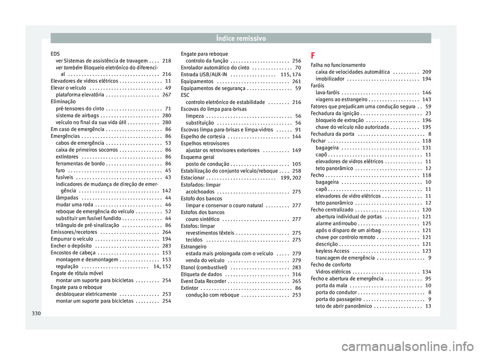 Seat Alhambra 2017 Manual do proprietário (in Portuguese) Índice remissivo
EDS ver
Si
stemas de assistência de travagem . . . . 218
ver também Bloqueio eletrónico do diferenci-
al . . . . . . . . . . . . . . . . . . . . . . . . . . . . . . . . . . 21 Seat Alhambra 2017 Manual do proprietário (in Portuguese) Índice remissivo
EDS ver
Si
stemas de assistência de travagem . . . . 218
ver também Bloqueio eletrónico do diferenci-
al . . . . . . . . . . . . . . . . . . . . . . . . . . . . . . . . . . 21