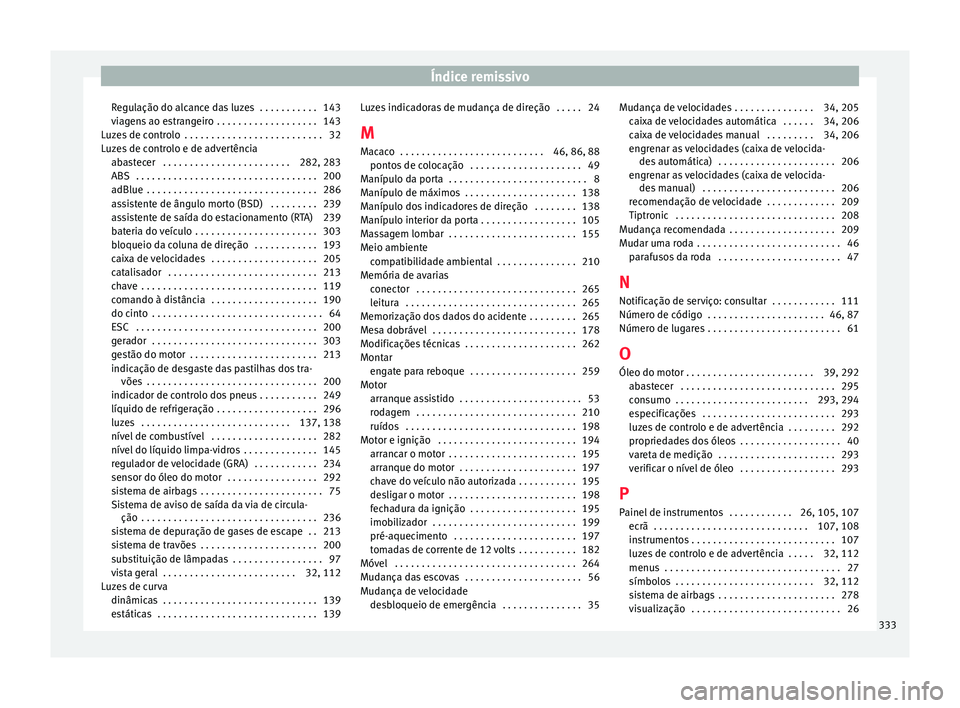Seat Alhambra 2017 Manual do proprietário (in Portuguese) Índice remissivo
Regulação do alcance das luzes . . . . . . . . . . . 143
v i
ag
ens ao estrangeiro . . . . . . . . . . . . . . . . . . . 143
Luzes de controlo . . . . . . . . . . . . . . . . . . Seat Alhambra 2017 Manual do proprietário (in Portuguese) Índice remissivo
Regulação do alcance das luzes . . . . . . . . . . . 143
v i
ag
ens ao estrangeiro . . . . . . . . . . . . . . . . . . . 143
Luzes de controlo . . . . . . . . . . . . . . . . . .