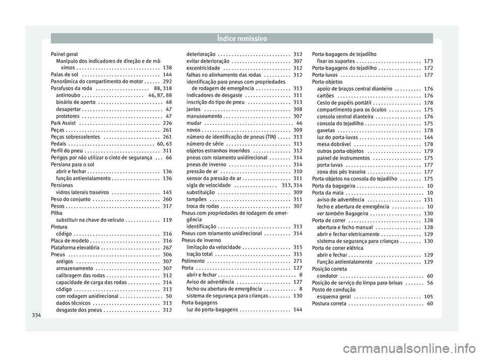 Seat Alhambra 2017 Manual do proprietário (in Portuguese) Índice remissivo
Painel geral Maníp
u
lo dos indicadores de direção e de má-
ximos . . . . . . . . . . . . . . . . . . . . . . . . . . . . . . . 138
Palas de sol . . . . . . . . . . . . . . . . Seat Alhambra 2017 Manual do proprietário (in Portuguese) Índice remissivo
Painel geral Maníp
u
lo dos indicadores de direção e de má-
ximos . . . . . . . . . . . . . . . . . . . . . . . . . . . . . . . 138
Palas de sol . . . . . . . . . . . . . . . .