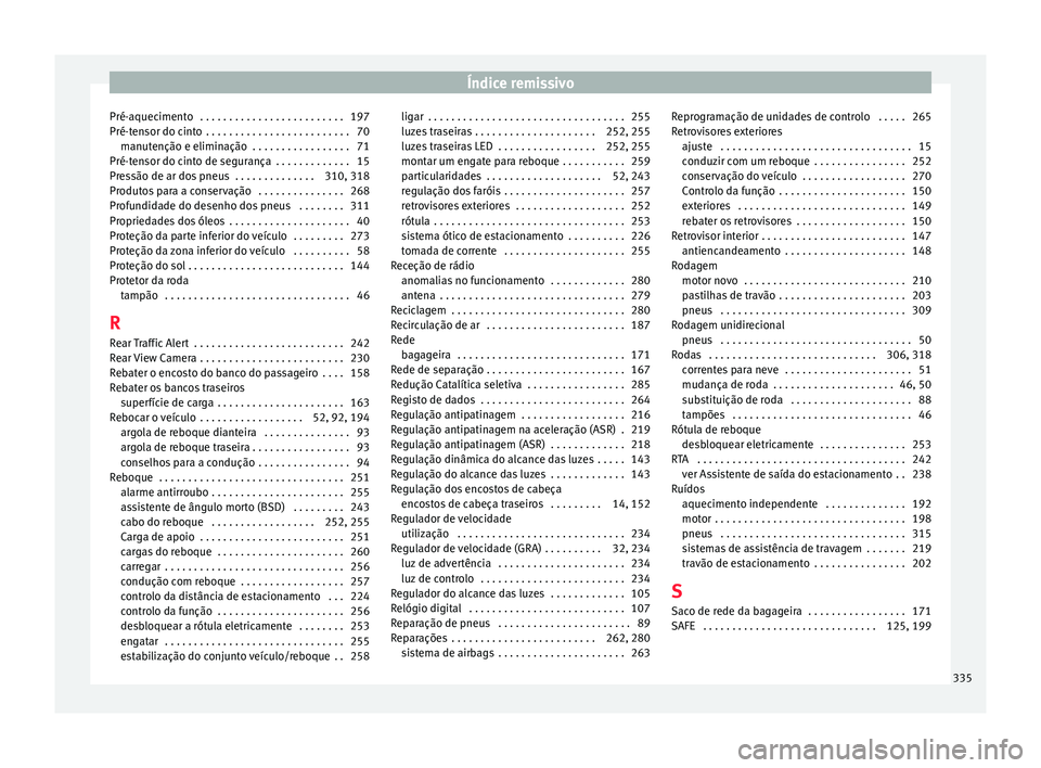 Seat Alhambra 2017 Manual do proprietário (in Portuguese) Índice remissivo
Pré-aquecimento . . . . . . . . . . . . . . . . . . . . . . . . . 197
Pré-t en
sor do c
into . . . . . . . . . . . . . . . . . . . . . . . . . 70
manutenção e eliminação . . Seat Alhambra 2017 Manual do proprietário (in Portuguese) Índice remissivo
Pré-aquecimento . . . . . . . . . . . . . . . . . . . . . . . . . 197
Pré-t en
sor do c
into . . . . . . . . . . . . . . . . . . . . . . . . . 70
manutenção e eliminação . .