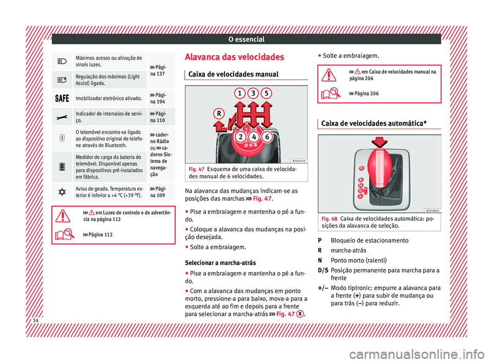 Seat Alhambra 2017 Manual do proprietário (in Portuguese) O essencial
Máximos acesos ou ativação de
sinais luzes.
›››
Pági-
na 137
Regulação dos máximos (Light
Assist) ligada.
Imobilizador eletrónico ativado.›››
Pág Seat Alhambra 2017 Manual do proprietário (in Portuguese) O essencial
Máximos acesos ou ativação de
sinais luzes.
›››
Pági-
na 137
Regulação dos máximos (Light
Assist) ligada.
Imobilizador eletrónico ativado.›››
Pág