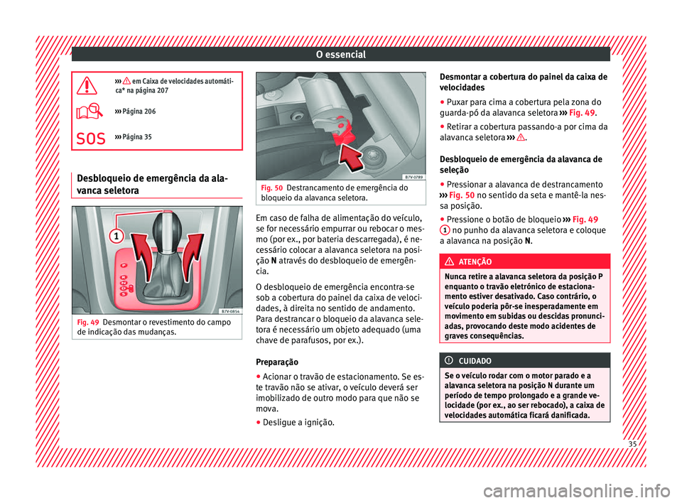 Seat Alhambra 2017 Manual do proprietário (in Portuguese) O essencial
››› em Caixa de velocidades automáti-
ca* na página 207
››› Página 206
››› Página 35 Desbloqueio de emergência da ala-
vanca sel
etora Fig. 49
Desmontar Seat Alhambra 2017 Manual do proprietário (in Portuguese) O essencial
››› em Caixa de velocidades automáti-
ca* na página 207
››› Página 206
››› Página 35 Desbloqueio de emergência da ala-
vanca sel
etora Fig. 49
Desmontar
