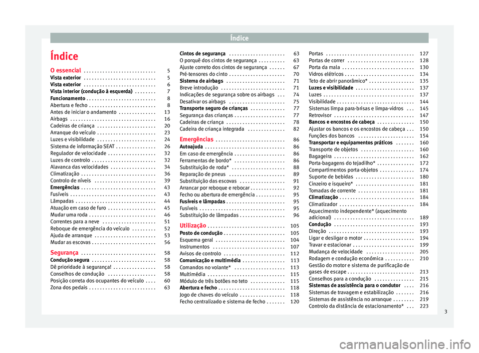 Seat Alhambra 2017 Manual do proprietário (in Portuguese) Índice
Índice
O e s
senc
ial . . . . . . . . . . . . . . . . . . . . . . . . . . . 5
Vista exterior . . . . . . . . . . . . . . . . . . . . . . . . . . . 5
Vista exterior . . . . . . . . . . . . . Seat Alhambra 2017 Manual do proprietário (in Portuguese) Índice
Índice
O e s
senc
ial . . . . . . . . . . . . . . . . . . . . . . . . . . . 5
Vista exterior . . . . . . . . . . . . . . . . . . . . . . . . . . . 5
Vista exterior . . . . . . . . . . . . .