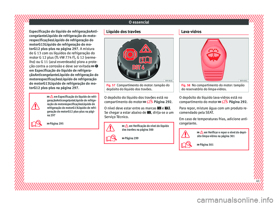 Seat Alhambra 2017 Manual do proprietário (in Portuguese) O essencial
Especificação do líquido de refrigeraçãoAnti-
c on
g
elanteLíquido de refrigeração do moto-
respecificaçõesLíquido de refrigeração do
motorG13Líquido de refrigeração do mo- Seat Alhambra 2017 Manual do proprietário (in Portuguese) O essencial
Especificação do líquido de refrigeraçãoAnti-
c on
g
elanteLíquido de refrigeração do moto-
respecificaçõesLíquido de refrigeração do
motorG13Líquido de refrigeração do mo-