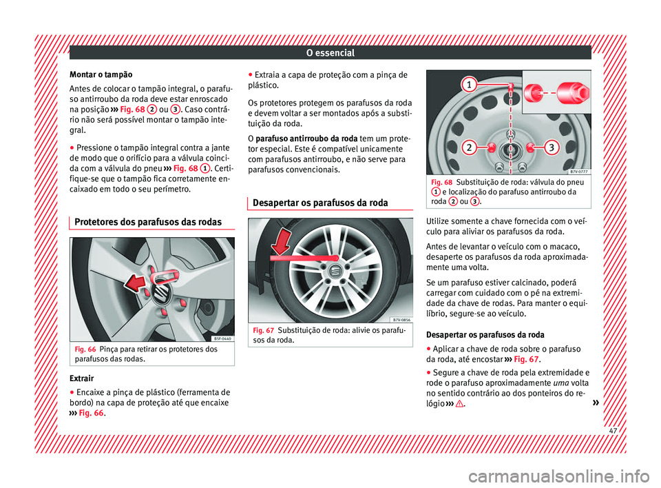 Seat Alhambra 2017 Manual do proprietário (in Portuguese) O essencial
Montar o tampão
Ant e
s
de colocar o tampão integral, o parafu-
so antirroubo da roda deve estar enroscado
na posição ››› Fig. 68 2 ou
3 . Caso contrá-
rio não será po s
Seat Alhambra 2017 Manual do proprietário (in Portuguese) O essencial
Montar o tampão
Ant e
s
de colocar o tampão integral, o parafu-
so antirroubo da roda deve estar enroscado
na posição ››› Fig. 68 2 ou
3 . Caso contrá-
rio não será po s