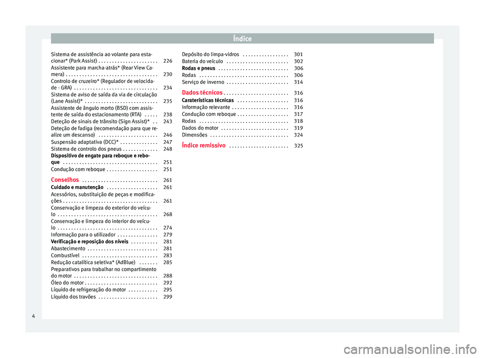 Seat Alhambra 2017  Manual do proprietário (in Portuguese)  Índice
Sistema de assistência ao volante para esta-
c ion
ar* (P
ark Assist) . . . . . . . . . . . . . . . . . . . . . . 226
Assistente para marcha-atrás* (Rear View Ca-
mera)  . . . . . . . . . . 