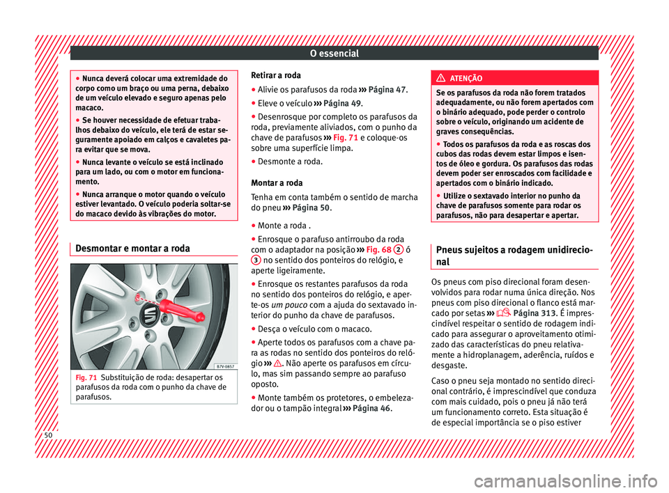 Seat Alhambra 2017 Manual do proprietário (in Portuguese) O essencial
●
Nunc a dev
erá colocar uma extremidade do
corpo como um braço ou uma perna, debaixo
de um veículo elevado e seguro apenas pelo
macaco.
● Se houver necessidade de efetuar traba-
lh Seat Alhambra 2017 Manual do proprietário (in Portuguese) O essencial
●
Nunc a dev
erá colocar uma extremidade do
corpo como um braço ou uma perna, debaixo
de um veículo elevado e seguro apenas pelo
macaco.
● Se houver necessidade de efetuar traba-
lh