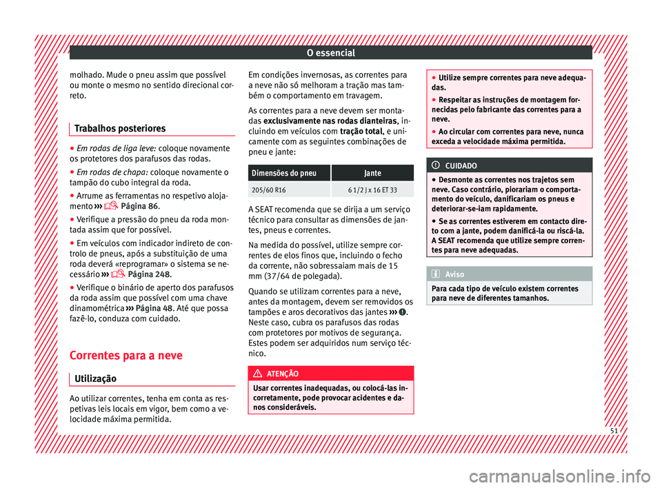 Seat Alhambra 2017 Manual do proprietário (in Portuguese) O essencial
molhado. Mude o pneu assim que possível
ou mont e o me
smo no sentido dir
ecional cor-
reto.
Trabalhos posteriores ●
Em rodas de liga leve: coloque no
vamente
os protetores dos parafu Seat Alhambra 2017 Manual do proprietário (in Portuguese) O essencial
molhado. Mude o pneu assim que possível
ou mont e o me
smo no sentido dir
ecional cor-
reto.
Trabalhos posteriores ●
Em rodas de liga leve: coloque no
vamente
os protetores dos parafu