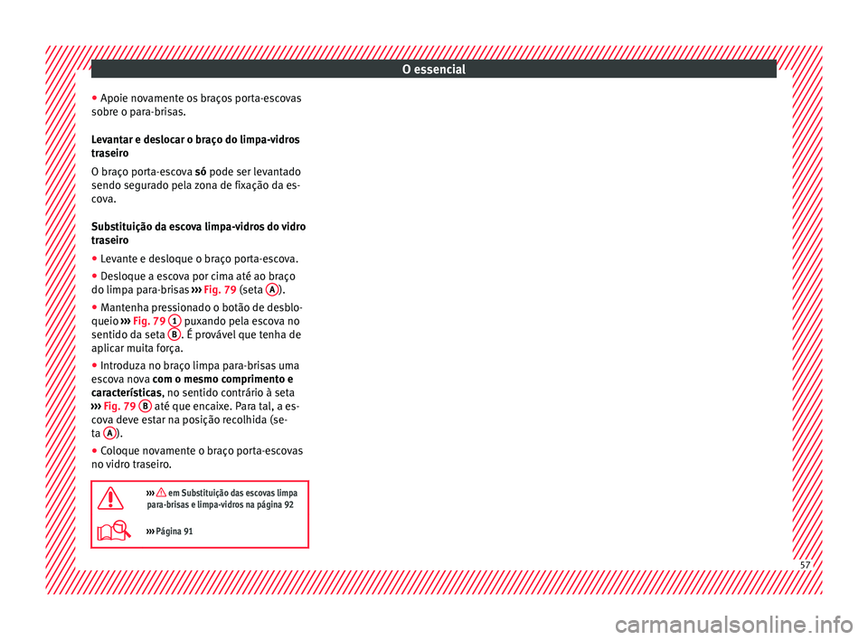 Seat Alhambra 2017 Manual do proprietário (in Portuguese) O essencial
● Apoie no v
ament
e os braços porta-escovas
sobre o para-brisas.
Levantar e deslocar o braço do limpa-vidros
traseiro
O braço porta-escova só pode ser levantado
sendo segurado pela Seat Alhambra 2017 Manual do proprietário (in Portuguese) O essencial
● Apoie no v
ament
e os braços porta-escovas
sobre o para-brisas.
Levantar e deslocar o braço do limpa-vidros
traseiro
O braço porta-escova só pode ser levantado
sendo segurado pela