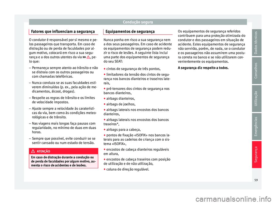 Seat Alhambra 2017 Manual do proprietário (in Portuguese) Condução segura
Fatores que influenciam a segurança O condutor é responsável por si mesmo e pe-
los
p
assageiros que transporta. Em caso de
distração ou de perda de faculdades por al-
gum moti Seat Alhambra 2017 Manual do proprietário (in Portuguese) Condução segura
Fatores que influenciam a segurança O condutor é responsável por si mesmo e pe-
los
p
assageiros que transporta. Em caso de
distração ou de perda de faculdades por al-
gum moti