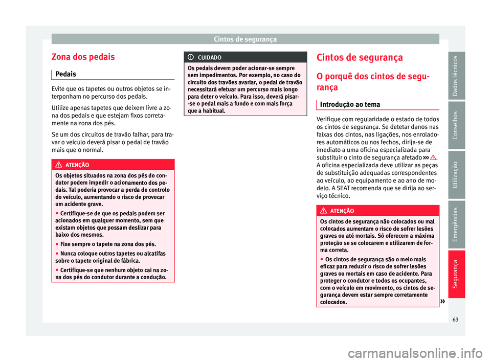 Seat Alhambra 2017 Manual do proprietário (in Portuguese) Cintos de segurança
Zona dos pedais P ed
ai
s Evite que os tapetes ou outros objetos se in-
terponh
am no per
curso dos pedais.
Utilize apenas tapetes que deixem livre a zo-
na dos pedais e que este Seat Alhambra 2017 Manual do proprietário (in Portuguese) Cintos de segurança
Zona dos pedais P ed
ai
s Evite que os tapetes ou outros objetos se in-
terponh
am no per
curso dos pedais.
Utilize apenas tapetes que deixem livre a zo-
na dos pedais e que este