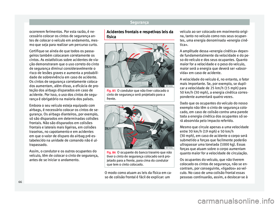Seat Alhambra 2017 Manual do proprietário (in Portuguese) Segurança
ocorrerem ferimentos. Por esta razão, é ne-
c e
s
sário colocar os cintos de segurança an-
tes de colocar o veículo em andamento, mes-
mo que seja para realizar um percurso curto.
Cert Seat Alhambra 2017 Manual do proprietário (in Portuguese) Segurança
ocorrerem ferimentos. Por esta razão, é ne-
c e
s
sário colocar os cintos de segurança an-
tes de colocar o veículo em andamento, mes-
mo que seja para realizar um percurso curto.
Cert