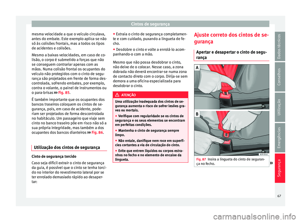 Seat Alhambra 2017 Manual do proprietário (in Portuguese) Cintos de segurança
mesma velocidade a que o veículo circulava,
ant e
s
do embate. Este exemplo aplica-se não
só às colisões frontais, mas a todos os tipos
de acidentes e colisões.
Mesmo a bai Seat Alhambra 2017 Manual do proprietário (in Portuguese) Cintos de segurança
mesma velocidade a que o veículo circulava,
ant e
s
do embate. Este exemplo aplica-se não
só às colisões frontais, mas a todos os tipos
de acidentes e colisões.
Mesmo a bai