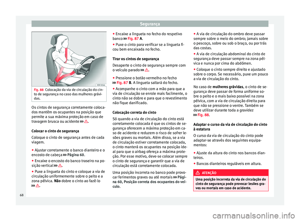 Seat Alhambra 2017 Manual do proprietário (in Portuguese) Segurança
Fig. 88
Colocação da via de circulação do cin-
t o de se
gur
ança no caso das mulheres grávi-
das. Os cintos de segurança corretamente coloca-
do
s
m
antêm os ocupantes na posiç Seat Alhambra 2017 Manual do proprietário (in Portuguese) Segurança
Fig. 88
Colocação da via de circulação do cin-
t o de se
gur
ança no caso das mulheres grávi-
das. Os cintos de segurança corretamente coloca-
do
s
m
antêm os ocupantes na posiç