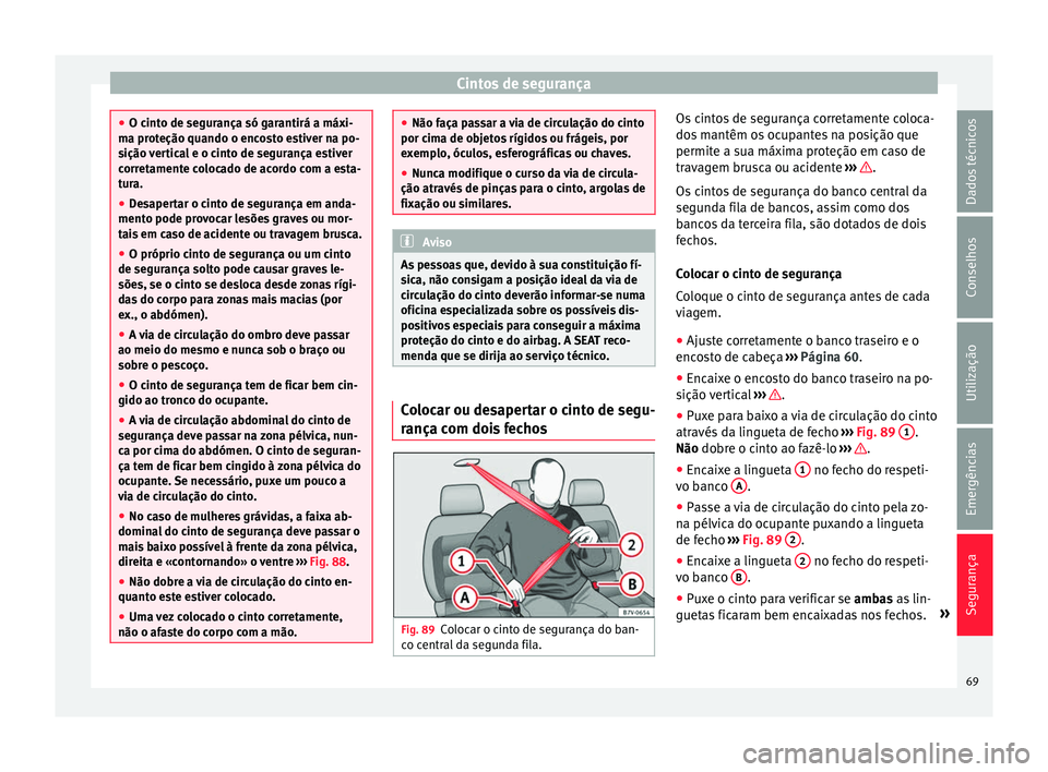 Seat Alhambra 2017 Manual do proprietário (in Portuguese) Cintos de segurança
●
O cint o de se
gurança só garantirá a máxi-
ma proteção quando o encosto estiver na po-
sição vertical e o cinto de segurança estiver
corretamente colocado de acordo Seat Alhambra 2017 Manual do proprietário (in Portuguese) Cintos de segurança
●
O cint o de se
gurança só garantirá a máxi-
ma proteção quando o encosto estiver na po-
sição vertical e o cinto de segurança estiver
corretamente colocado de acordo