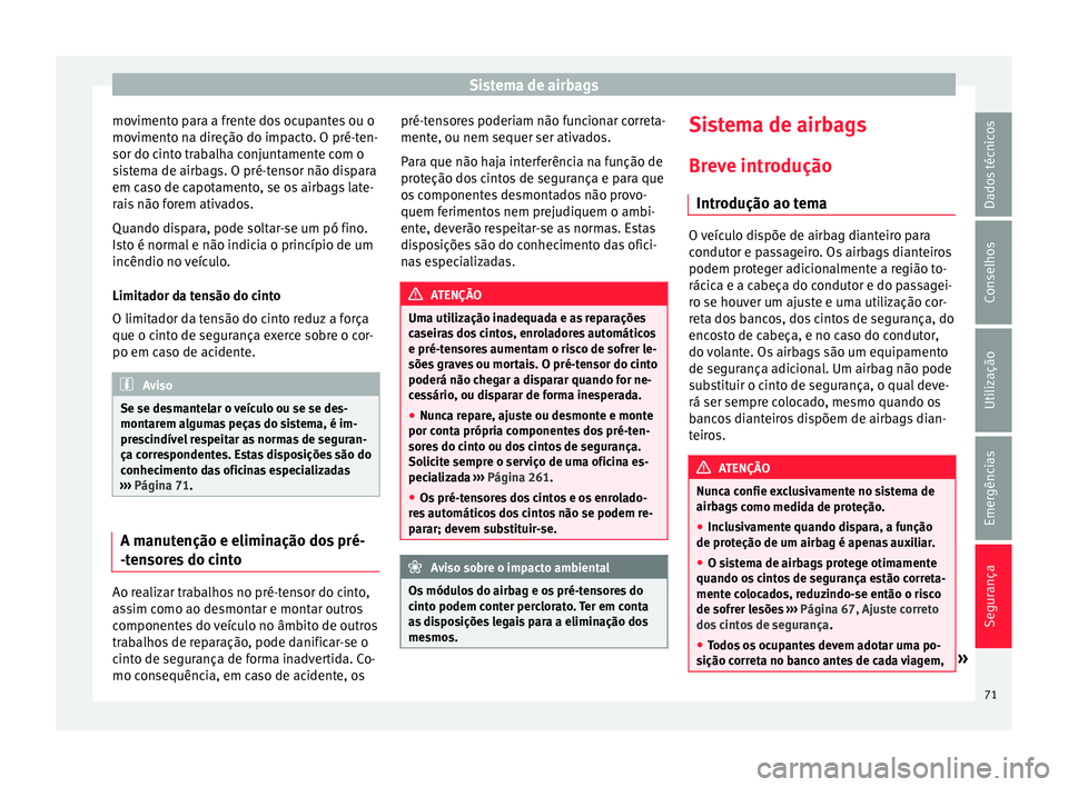 Seat Alhambra 2017 Manual do proprietário (in Portuguese) Sistema de airbags
movimento para a frente dos ocupantes ou o
mo v
iment
o na direção do impacto. O pré-ten-
sor do cinto trabalha conjuntamente com o
sistema de airbags. O pré-tensor não dispara Seat Alhambra 2017 Manual do proprietário (in Portuguese) Sistema de airbags
movimento para a frente dos ocupantes ou o
mo v
iment
o na direção do impacto. O pré-ten-
sor do cinto trabalha conjuntamente com o
sistema de airbags. O pré-tensor não dispara