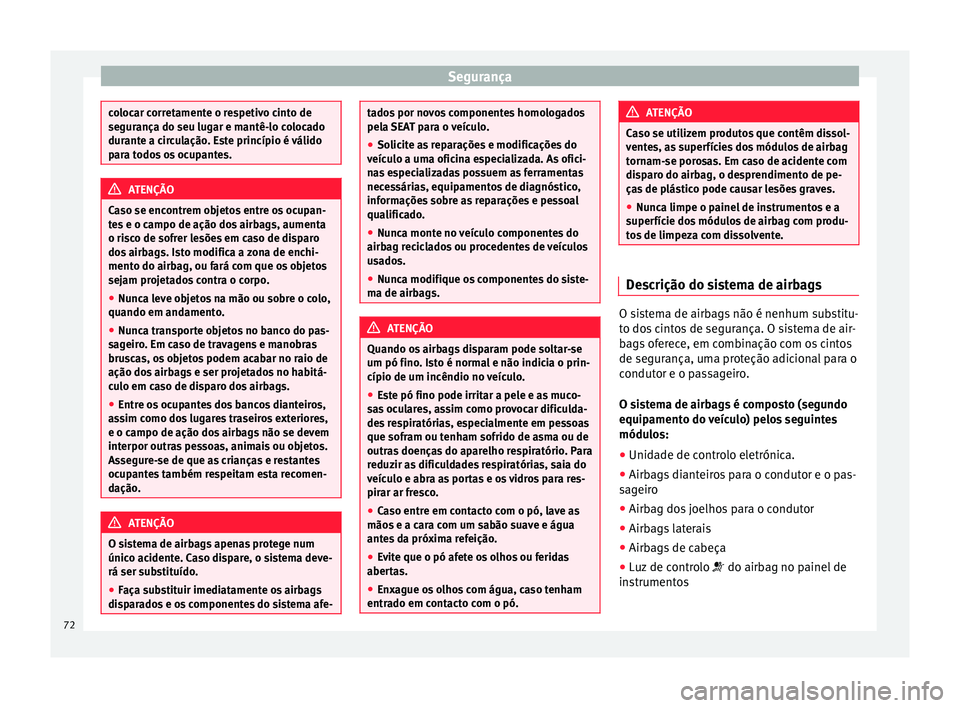 Seat Alhambra 2017 Manual do proprietário (in Portuguese) Segurança
colocar corretamente o respetivo cinto de
segur
ança do seu lug
ar e mantê-lo colocado
durante a circulação. Este princípio é válido
para todos os ocupantes. ATENÇÃO
Caso se encont Seat Alhambra 2017 Manual do proprietário (in Portuguese) Segurança
colocar corretamente o respetivo cinto de
segur
ança do seu lug
ar e mantê-lo colocado
durante a circulação. Este princípio é válido
para todos os ocupantes. ATENÇÃO
Caso se encont