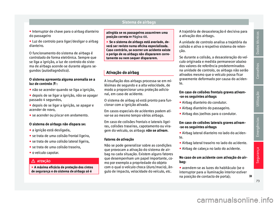 Seat Alhambra 2017 Manual do proprietário (in Portuguese) Sistema de airbags
● Int errupt
or de c
have para o airbag dianteiro
do passageiro
● Luz de controlo para ligar/desligar o airbag
dianteir
o.
O funcionamento do sistema de airbags é
controlado d Seat Alhambra 2017 Manual do proprietário (in Portuguese) Sistema de airbags
● Int errupt
or de c
have para o airbag dianteiro
do passageiro
● Luz de controlo para ligar/desligar o airbag
dianteir
o.
O funcionamento do sistema de airbags é
controlado d