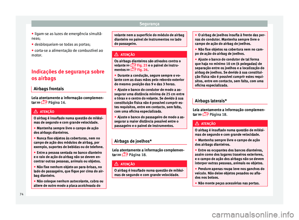 Seat Alhambra 2017 Manual do proprietário (in Portuguese) Segurança
● lig am-
se a
s luzes de emergência simultâ-
neas;
● desbloqueiam-se todas as portas;
● corta-se a alimentação de combustível ao
motor.
Indic
ações de segurança sobre
os air Seat Alhambra 2017 Manual do proprietário (in Portuguese) Segurança
● lig am-
se a
s luzes de emergência simultâ-
neas;
● desbloqueiam-se todas as portas;
● corta-se a alimentação de combustível ao
motor.
Indic
ações de segurança sobre
os air