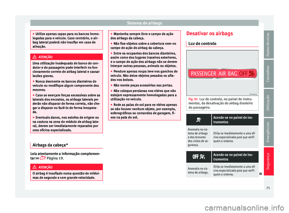 Seat Alhambra 2017 Manual do proprietário (in Portuguese) Sistema de airbags
●
Utiliz e apen
as capas para os bancos homo-
logadas para o veículo. Caso contrário, o air-
bag lateral poderá não insuflar em caso de
ativação. ATENÇÃO
Uma utilização Seat Alhambra 2017 Manual do proprietário (in Portuguese) Sistema de airbags
●
Utiliz e apen
as capas para os bancos homo-
logadas para o veículo. Caso contrário, o air-
bag lateral poderá não insuflar em caso de
ativação. ATENÇÃO
Uma utilização
