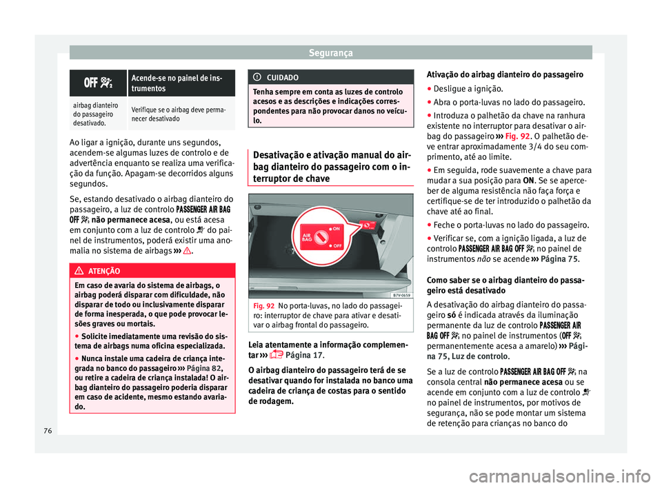 Seat Alhambra 2017 Manual do proprietário (in Portuguese) Segurança
Acende-se no painel de ins-
trumentos
airbag dianteiro
do passageiro
desativado.Verifique se o airbag deve perma-
necer desativado
Ao ligar a ignição, durante uns segundos,
a Seat Alhambra 2017 Manual do proprietário (in Portuguese) Segurança
Acende-se no painel de ins-
trumentos
airbag dianteiro
do passageiro
desativado.Verifique se o airbag deve perma-
necer desativado
Ao ligar a ignição, durante uns segundos,
a