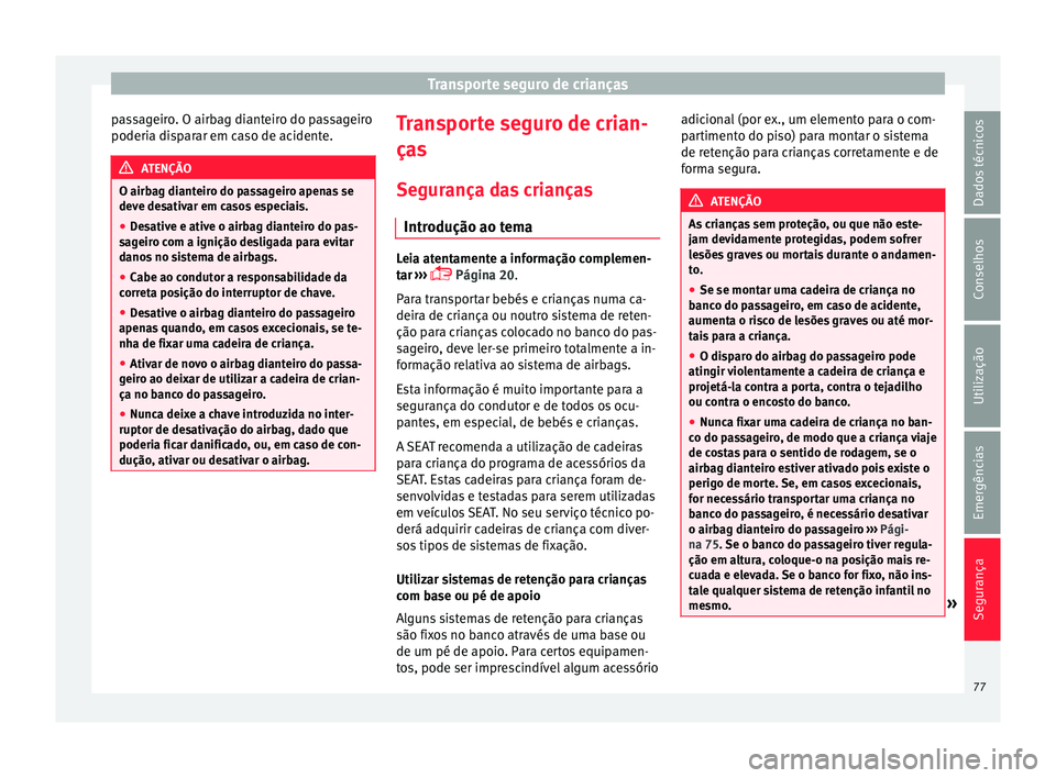 Seat Alhambra 2017 Manual do proprietário (in Portuguese) Transporte seguro de crianças
passageiro. O airbag dianteiro do passageiro
poderi a di
s
parar em caso de acidente. ATENÇÃO
O airbag dianteiro do passageiro apenas se
deve de s
ativar em casos esp Seat Alhambra 2017 Manual do proprietário (in Portuguese) Transporte seguro de crianças
passageiro. O airbag dianteiro do passageiro
poderi a di
s
parar em caso de acidente. ATENÇÃO
O airbag dianteiro do passageiro apenas se
deve de s
ativar em casos esp