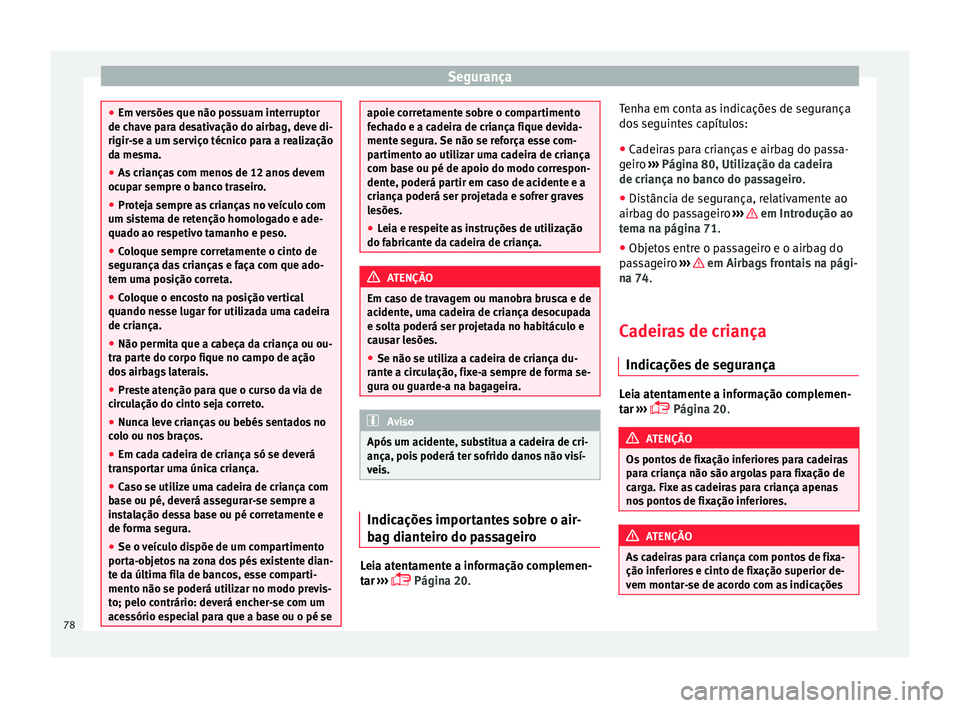 Seat Alhambra 2017 Manual do proprietário (in Portuguese) Segurança
●
Em v er
sões que não possuam interruptor
de chave para desativação do airbag, deve di-
rigir-se a um serviço técnico para a realização
da mesma.
● As crianças com menos de 12 Seat Alhambra 2017 Manual do proprietário (in Portuguese) Segurança
●
Em v er
sões que não possuam interruptor
de chave para desativação do airbag, deve di-
rigir-se a um serviço técnico para a realização
da mesma.
● As crianças com menos de 12