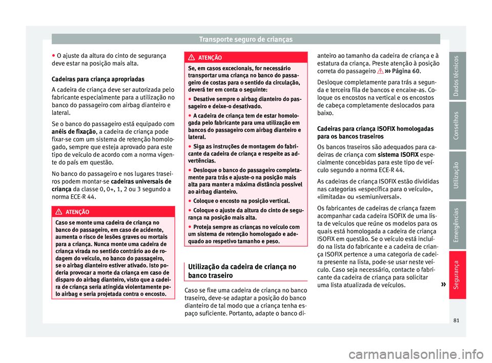 Seat Alhambra 2017 Manual do proprietário (in Portuguese) Transporte seguro de crianças
● O aju s
t
e da altura do cinto de segurança
deve estar na posição mais alta.
Cadeiras para criança apropriadas
A cadeira de criança deve ser autorizada pelo
fab Seat Alhambra 2017 Manual do proprietário (in Portuguese) Transporte seguro de crianças
● O aju s
t
e da altura do cinto de segurança
deve estar na posição mais alta.
Cadeiras para criança apropriadas
A cadeira de criança deve ser autorizada pelo
fab