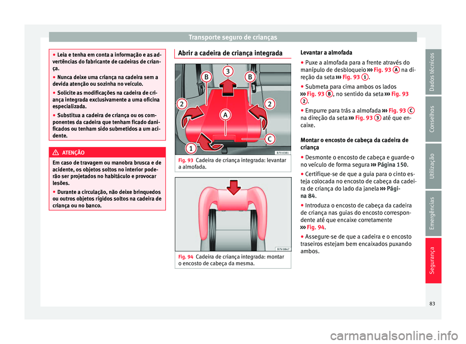 Seat Alhambra 2017 Manual do proprietário (in Portuguese) Transporte seguro de crianças
●
Lei a e t
enha em conta a informação e as ad-
vertências do fabricante de cadeiras de crian-
ça.
● Nunca deixe uma criança na cadeira sem a
devida at
enção Seat Alhambra 2017 Manual do proprietário (in Portuguese) Transporte seguro de crianças
●
Lei a e t
enha em conta a informação e as ad-
vertências do fabricante de cadeiras de crian-
ça.
● Nunca deixe uma criança na cadeira sem a
devida at
enção