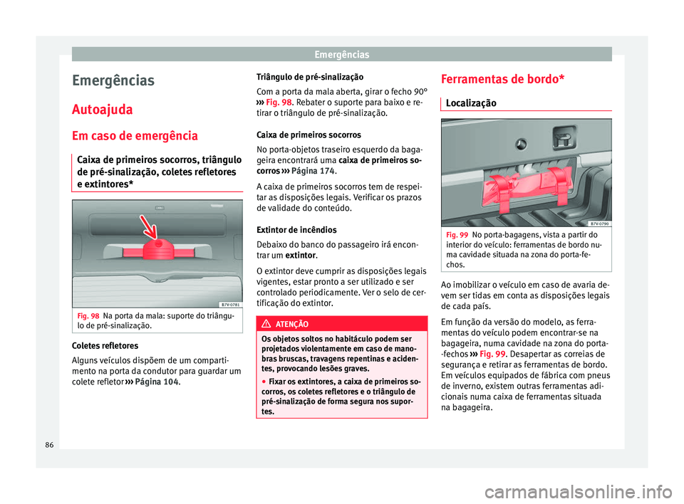 Seat Alhambra 2017 Manual do proprietário (in Portuguese) Emergências
Emergências
Aut o
ajud
a
Em caso de emergência Caixa de primeiros socorros, triângulo
de pré-sinalização, coletes refletores
e extintores* Fig. 98
Na porta da mala: suporte do triâ Seat Alhambra 2017 Manual do proprietário (in Portuguese) Emergências
Emergências
Aut o
ajud
a
Em caso de emergência Caixa de primeiros socorros, triângulo
de pré-sinalização, coletes refletores
e extintores* Fig. 98
Na porta da mala: suporte do triâ