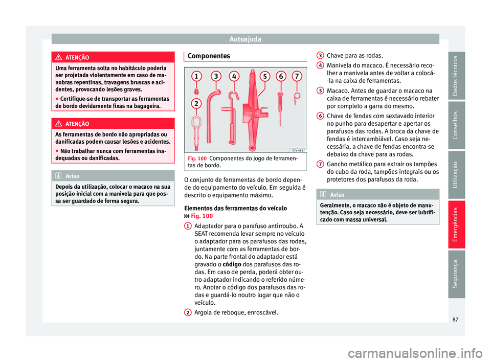 Seat Alhambra 2017 Manual do proprietário (in Portuguese) Autoajuda
ATENÇÃO
Uma ferramenta solta no habitáculo poderia
ser proj et
ada violentamente em caso de ma-
nobras repentinas, travagens bruscas e aci-
dentes, provocando lesões graves.
● Certifiq Seat Alhambra 2017 Manual do proprietário (in Portuguese) Autoajuda
ATENÇÃO
Uma ferramenta solta no habitáculo poderia
ser proj et
ada violentamente em caso de ma-
nobras repentinas, travagens bruscas e aci-
dentes, provocando lesões graves.
● Certifiq