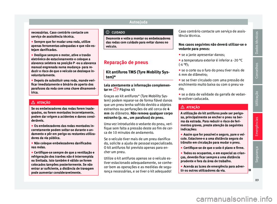 Seat Alhambra 2017 Manual do proprietário (in Portuguese) Autoajuda
necessárias. Caso contrário contacte um
serv
iço de a
ssistência técnica.
● Sempre que for mudar uma roda, utilize
apenas
ferramentas adequadas e que não es-
tejam danificadas.
● Seat Alhambra 2017 Manual do proprietário (in Portuguese) Autoajuda
necessárias. Caso contrário contacte um
serv
iço de a
ssistência técnica.
● Sempre que for mudar uma roda, utilize
apenas
ferramentas adequadas e que não es-
tejam danificadas.
●