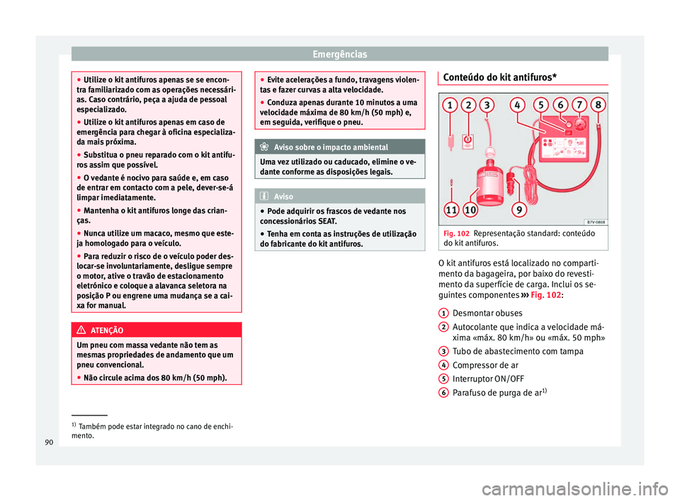 Seat Alhambra 2017 Manual do proprietário (in Portuguese) Emergências
●
Utiliz e o k
it antifuros apenas se se encon-
tra familiarizado com as operações necessári-
as. Caso contrário, peça a ajuda de pessoal
especializado.
● Utilize o kit antifuros Seat Alhambra 2017 Manual do proprietário (in Portuguese) Emergências
●
Utiliz e o k
it antifuros apenas se se encon-
tra familiarizado com as operações necessári-
as. Caso contrário, peça a ajuda de pessoal
especializado.
● Utilize o kit antifuros