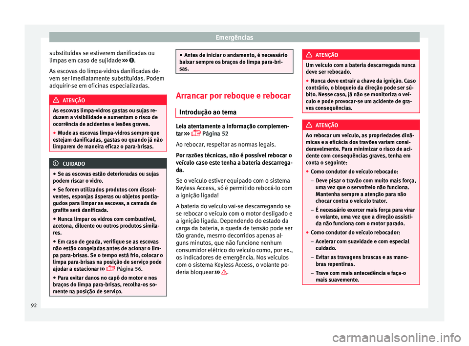 Seat Alhambra 2017 Manual do proprietário (in Portuguese) Emergências
substituídas se estiverem danificadas ou
limp a
s
em caso de sujidade ››› .
As e
s
covas do limpa-vidros danificadas de-
vem ser imediatamente substituídas. Podem
adquirir-se Seat Alhambra 2017 Manual do proprietário (in Portuguese) Emergências
substituídas se estiverem danificadas ou
limp a
s
em caso de sujidade ››› .
As e
s
covas do limpa-vidros danificadas de-
vem ser imediatamente substituídas. Podem
adquirir-se