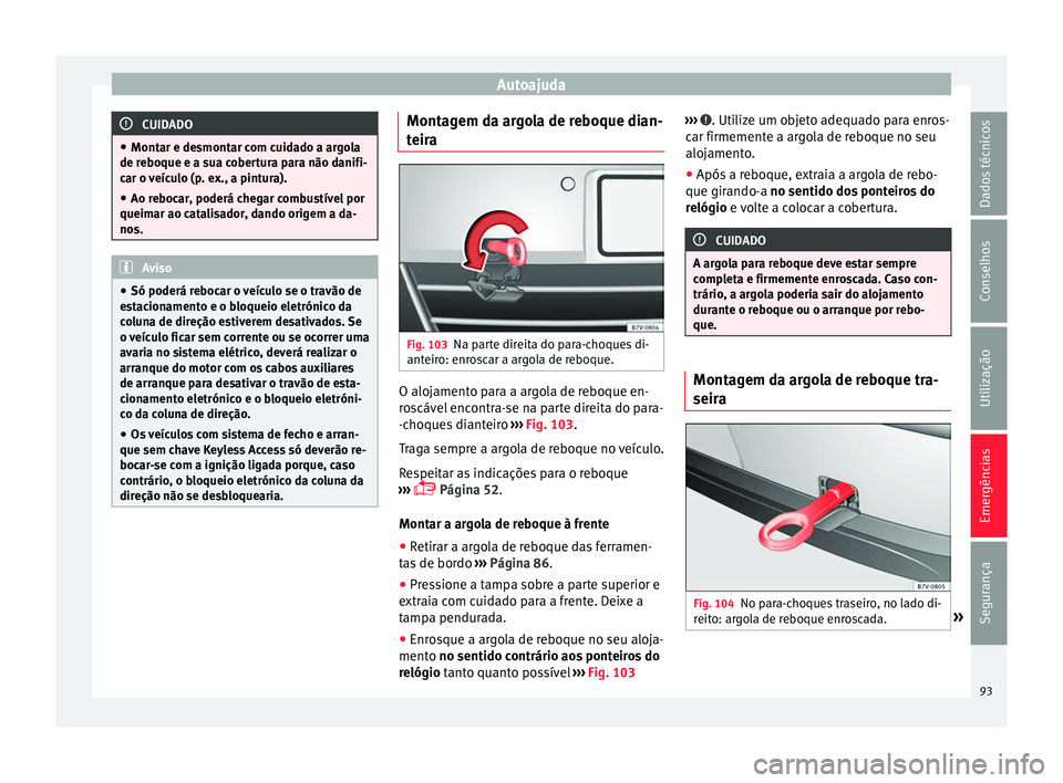 Seat Alhambra 2017 Manual do proprietário (in Portuguese) Autoajuda
CUIDADO
● Montar e de smont
ar com cuidado a argola
de reboque e a sua cobertura para não danifi-
car o veículo (p. ex., a pintura).
● Ao rebocar, poderá chegar combustível por
queim Seat Alhambra 2017 Manual do proprietário (in Portuguese) Autoajuda
CUIDADO
● Montar e de smont
ar com cuidado a argola
de reboque e a sua cobertura para não danifi-
car o veículo (p. ex., a pintura).
● Ao rebocar, poderá chegar combustível por
queim