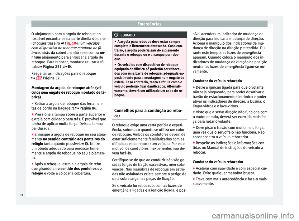 Seat Alhambra 2017 Manual do proprietário (in Portuguese) Emergências
O alojamento para a argola de reboque en-
r o
s
cável encontra-se na parte direita do para-
-choques traseiro ››› Fig. 104. Em veículos
com dispositivo de reboque montado de fá- Seat Alhambra 2017 Manual do proprietário (in Portuguese) Emergências
O alojamento para a argola de reboque en-
r o
s
cável encontra-se na parte direita do para-
-choques traseiro ››› Fig. 104. Em veículos
com dispositivo de reboque montado de fá-